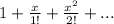 1+\frac{x}{1!}+\frac{x^2}{2!}+...