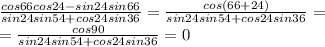 \frac{cos66cos24-sin24sin66}{sin24sin54+cos24sin36} = \frac{cos(66+24)}{sin24sin54+cos24sin36} = \\ 
=\frac{cos90}{sin24sin54+cos24sin36} = 0 \\