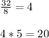 \frac{32}{8} =4 \\ \\ 
4*5=20

