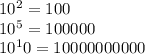 10^2=100\\
10^5=100000\\
10^10=10000000000