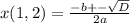 x(1,2)= \frac{-b+- \sqrt{D} }{2a} 
