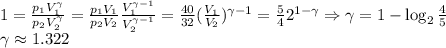 1=\frac{p_1V_1^\gamma}{p_2V_2^\gamma}=\frac{p_1V_1}{p_2V_2}\frac{V_1^{\gamma-1}}{V_2^{\gamma-1}}=\frac{40}{32}(\frac{V_1}{V_2})^{\gamma-1}=\frac{5}{4}2^{1-\gamma}\Rightarrow\gamma=1-\log_2\frac{4}{5}\\
\gamma \approx1.322
