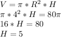 V= \pi *R^2*H \\ 
\pi *4^2*H = 80 \pi \\ 
16*H=80 \\ 
H=5