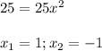 25=25x^{2}\\
\\ x_{1}=1; x_{2}=-1
