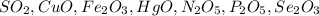 SO_{2}, CuO, Fe_{2} O_{3} , HgO, N_{2} O_{5} , P_{2} O_{5} , Se_{2} O_{3} 

