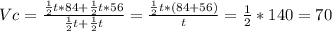 V c = \frac{ \frac{1}{2}t *84+ \frac{1}{2} t *56}{ \frac{1}{2} t + \frac{1}{2}t } = \frac{ \frac{1}{2}t * (84+56) }{t} = \frac{1}{2} * 140 = 70 
