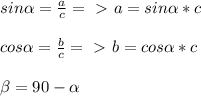 sin \alpha = \frac{a}{c} =\ \textgreater \ a= sin \alpha *c\\\\
cos \alpha = \frac{b}{c} =\ \textgreater \ b= cos \alpha *c\\\\
 \beta =90- \alpha