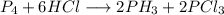 P_4 + 6HCl \longrightarrow 2PH_3 + 2PCl_3