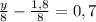 \frac{y}{8} - \frac{1,8}{8} =0,7

