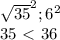 \sqrt{35} ^{2} ; 6^{2} \\ 
35\ \textless \ 36
