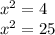 x^{2} =4\\
 x^{2} =25
