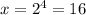 x= 2^4=16
