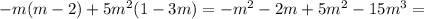 -m(m-2)+ 5m^{2}(1-3m) = - m^{2} -2m + 5 m^{2} - 15m^3 =

