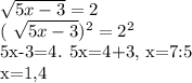 \sqrt{5x-3}=2

( \sqrt{5x-3} ) ^{2} = 2^{2} 

5x-3=4. 5x=4+3, x=7:5\\x=1,4