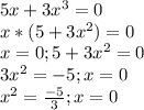 5x+3x^3=0\\
x*(5+3x^2)=0\\
x=0; 5+3x^2=0\\
3x^2=-5; x=0\\
x^2=\frac{-5}{3}; x=0\\