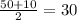 \frac{50+10}{2} =30
