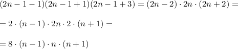 (2n-1-1)(2n-1+1)(2n-1+3)=(2n-2)\cdot 2n \cdot (2n+2)=\\\\
=2\cdot (n-1)\cdot 2n \cdot 2\cdot (n+1)=\\\\
=8\cdot (n-1)\cdot n \cdot (n+1)