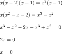 x(x-2)(x+1)=x^2(x-1)\\\\
x(x^2-x-2)=x^3-x^2\\\\
x^3-x^2-2x-x^3+x^2=0\\\\
2x=0\\\\
x=0