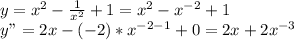 y=x^{2} - \frac{1}{x^2} +1= x^2-x^{-2}+1 \\ 
y"=2x-(-2)*x^{-2-1} +0=2x+2x^{-3}