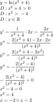 y=\ln (x^2+4)\\
D:x^2+4\ \textgreater \ 0\\
D:x^2\ \textgreater \ -4\\
D:x\in \mathbb{R}\\\\
y'=\dfrac{1}{x^2+4}\cdot2x=\dfrac{2x}{x^2+4}\\
y''=\dfrac{2(x^2+4)-2x\cdot2x}{(x^2+4)^2}\\
y''=\dfrac{2(x^2+4-2x^2)}{(x^2+4)^2}\\
y''=-\dfrac{2(x^2-4)}{(x^2+4)^2}\\\\
-\dfrac{2(x^2-4)}{(x^2+4)^2}=0\\
x^2-4=0\\
x^2=4\\
x=-2 \vee x=2

