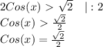 2Cos(x)\ \textgreater \ \sqrt{2}\ \ \ |:2 \\ 
Cos(x) \ \textgreater \ \frac{ \sqrt{2} }{2} \\
Cos(x) = \frac{ \sqrt{2} }{2}