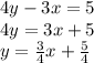 4y-3x=5\\4y=3x+5\\
y=\frac{3}{4}x+\frac{5}{4}
