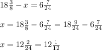 18 \frac{3}{8} -x= 6 \frac{7}{24} \\ \\ 
x= 18 \frac{3}{8} - 6 \frac{7}{24} = 18 \frac{9}{24} - 6 \frac{7}{24} \\ \\ 
x= 12 \frac{2}{24} = 12 \frac{1}{12}