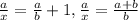 \frac{a}{x} = \frac{a}{b} +1, \frac{a}{x} = \frac{a+b}{b} 
