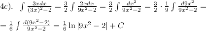 4c). \ \ \int \frac{3xdx}{(3x)^2-2}= \frac{3}{2}\int \frac{2xdx}{9x^2-2}= \frac{3}{2} \int \frac{dx^2}{9x^2-2}= \frac{3}{2}\cdot \frac{1}{9}\int \frac{d9x^2}{9x^2-2}=\\\\
= \frac{1}{6}\int \frac{d(9x^2-2)}{9x^2-2}= \frac{1}{6}\ln|9x^2-2|+C