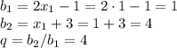 b_1=2x_1-1=2\cdot1-1=1\\
b_2=x_1+3=1+3=4\\
q=b_2/b_1=4