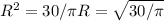 R^{2} =30/ \pi R= \sqrt{30/ \pi } 
