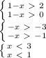 \left \{ {{1-x\ \textgreater \ 2} \atop {1-x\ \textgreater \ 0}} \right. 

 \left \{ {{-x\ \textgreater \ -3} \atop {-x\ \textgreater \ -1}} \right. 

 \left \{ {{x\ \textless \ 3} \atop {x\ \textless \ 1}} \right.