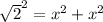 \sqrt{2} ^{2} = x^{2} + x^{2} 
