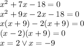 x^{2} + 7x - 18 = 0 \\
x^2+9x-2x-18=0\\
x(x+9)-2(x+9)=0\\
(x-2)(x+9)=0\\
x=2 \vee x=-9