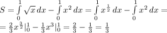 S= \int\limits^1_0 { \sqrt{x} } \, dx -\int\limits^1_0 { x^2} \, 
dx= \int\limits^1_0 { x^{ \frac{1}{2} } } \, dx -\int\limits^1_0 { x^2} 
\, dx= \\ = \frac{2}{3}x^{ \frac{3}{2} } |^1_0 - \frac{1}{3} 
x^3|^1_0=\frac{2}{3}-\frac{1}{3}=\frac{1}{3}