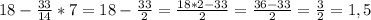 18- \frac{33}{14} *7=18- \frac{33}{2} = \frac{18*2-33}{2} = \frac{36-33}{2} = \frac{3}{2} =1,5