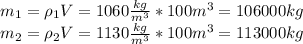 m_1 = \rho_1V = 1060 \frac{kg}{m^3} * 100 m^3 = 106000 kg \\ 
m_2 = \rho_2V=1130 \frac{kg}{m^3} * 100 m^3 = 113000 kg