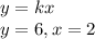 y = kx \\ 
y = 6, x = 2