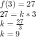 f(3)=27 \\ 
27 = k*3 \\ 
k = \frac{27}{3} \\ 
k = 9
