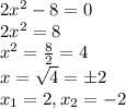 2x^2 - 8 = 0 \\ 
2x^2 = 8 \\ 
x^2 = \frac{8}{2} = 4 \\ 
x = \sqrt{4} = \pm 2 \\ 
x_1 = 2, x_2 = -2