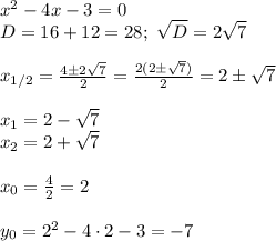 x^2-4x-3=0\\
D=16+12=28; \ \sqrt{D}=2\sqrt{7}\\\\
x_{1/2}=\frac{4\pm2\sqrt{7}}{2}= \frac{2(2\pm\sqrt{7})}{2}=2\pm\sqrt7\\\\
x_1=2-\sqrt7\\
x_2=2+\sqrt{7}\\\\
x_0=\frac{4}{2}=2\\\\
y_0= 2^2-4\cdot2-3=-7