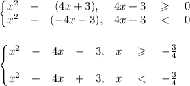 \left\{\begin{matrix}
x^2 &- &(4x+3), &4x+3 &\geqslant&0 \\ 
 x^2 &- &(-4x-3), &4x+3 &\ \textless \ &0
\end{matrix}\right.\\\\\\
\left\{\begin{matrix}
x^2 &- &4x &- &3, &x &\geqslant &-\frac{3}{4} \\ \\
x^2 &+ &4x &+ &3, &x &\ \textless \ & -\frac{3}{4}
\end{matrix}\right.