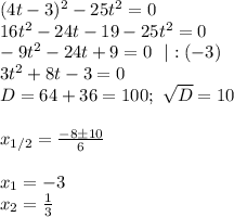 (4t-3)^2-25t^2=0\\
16t^2-24t-19-25t^2=0\\
-9t^2-24t+9=0\ \ |:(-3)\\
3t^2+8t-3=0\\
D=64+36=100; \ \sqrt{D}=10\\\\
x_{1/2}= \frac{-8\pm10}{6}\\\\
x_1=-3\\
x_2= \frac{1}{3}