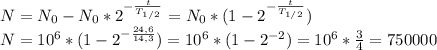 N = N_0 - N_0*2^ {-\frac{t}{T_{1/2}}} =N_0*(1 -2^ {-\frac{t}{T_{1/2}}}) \\ 
N = 10^6*(1-2^ {-\frac{24,6}{14,3}})=10^6*(1-2^ {-2})=10^6* \frac{3}{4} =750000