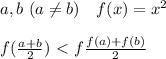 a, b &\ (a\neq b)& \ \ \ &f(x)=x^2\\\\
\ \ \ \ \ f( \frac{a+b}{2})\ \textless \ f \frac{f(a)+f(b)}{2}
