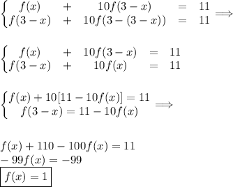 \left\{\begin{matrix}
f(x) &+ &10f(3-x) &= &11 \\ 
f(3-x) &+ &10f(3-(3-x)) &= &11 
\end{matrix}\right.\Longrightarrow\\\\\\
\left\{\begin{matrix}
f(x) &+ &10f(3-x) &= &11 \\ 
f(3-x) &+ &10f(x) &= &11 
\end{matrix}\right.\\\\\\
\left\{\begin{matrix}
f(x)+10[11-10f(x)]=11\\ 
f(3-x)=11-10f(x) 
\end{matrix}\right.\Longrightarrow\\\\\\
f(x)+110-100f(x)=11\\
-99f(x)=-99\\
\boxed{f(x)=1}