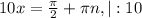 10x= \frac{ \pi }{2}+ \pi n, |:10

