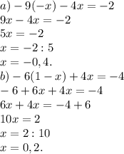 a) -9(-x) - 4x= -2 \\ 
9x - 4x = -2 \\ 
5x = -2 \\ 
x = -2:5 \\ 
x = -0,4. \\ 
b) -6(1-x)+4x=-4 \\ 
-6+6x+4x=-4 \\ 
6x+4x = -4+6 \\ 
10x = 2 \\ 
x = 2:10 \\ 
x = 0,2.


