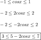 -1 \leq cosx \leq 1
\\\\
-2 \leq 2cosx \leq 2
\\\\
-2 \leq -2cosx \leq 2
\\\\
\boxed{3 \leq 5-2cosx \leq 7}