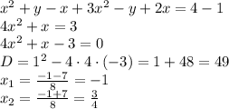 x^2+y-x+3x^2-y+2x=4-1
\\\
4x^2+x=3
\\\
4x^2+x-3=0
\\\
D=1^2-4\cdot4\cdot(-3)=1+48=49
\\\
x_1= \frac{-1-7}{8} =-1
\\\
x_2= \frac{-1+7}{8} =\frac{3}{4}